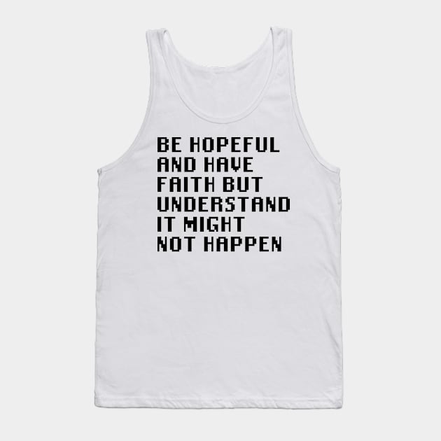 Be Hopeful And Have Faith But Understand It Might Not Happen Tank Top by Quality Products